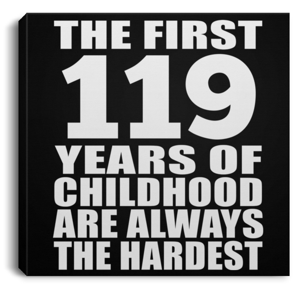 119th Birthday First 119 Years of Childhood Are The Hardest - Canvas Square