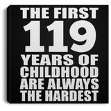 119th Birthday First 119 Years of Childhood Are The Hardest - Canvas Square