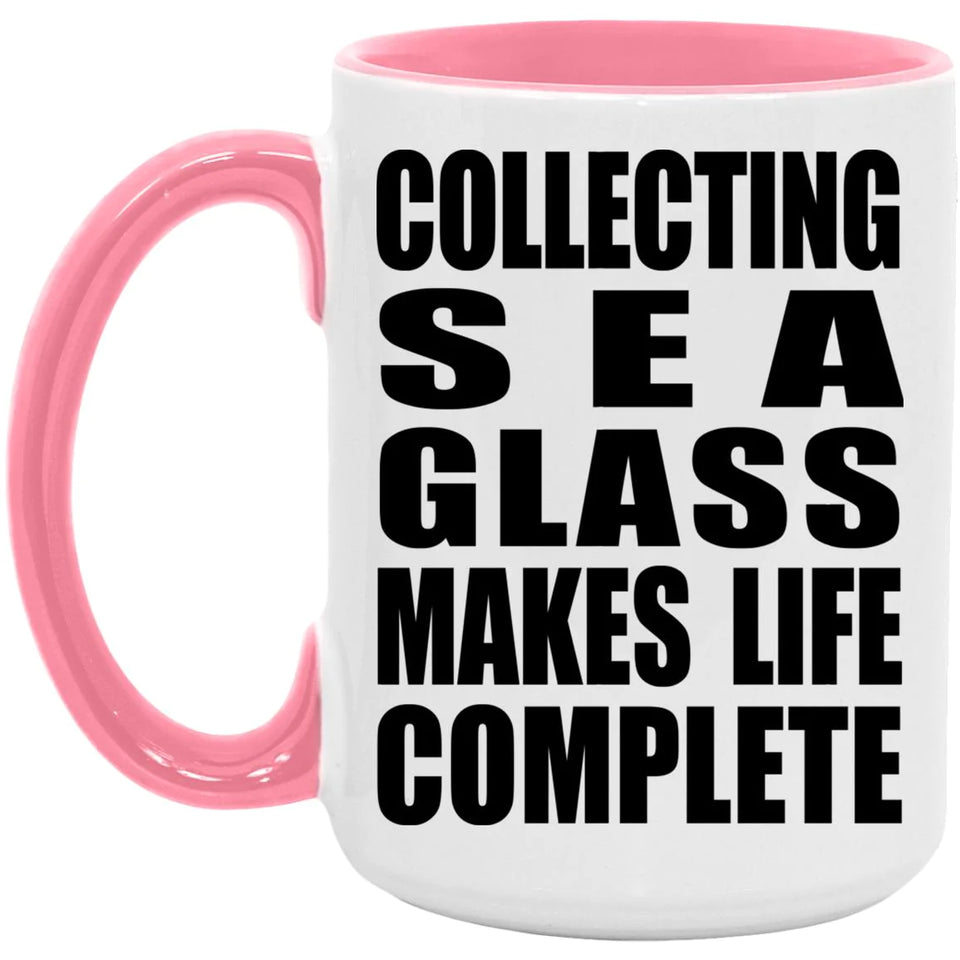 Collecting Sea Glass Makes Life Complete - 15oz Accent Mug Pink