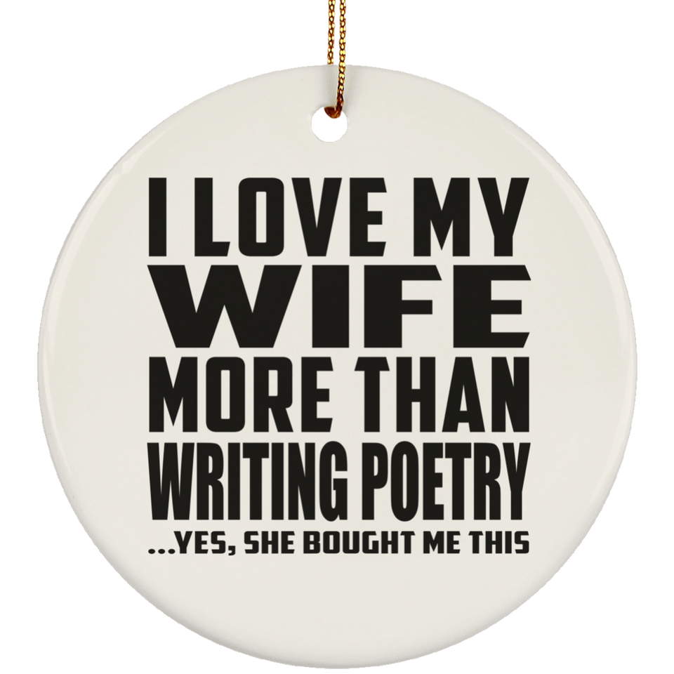 I Love My Wife More Than Writing Poetry - Circle Ornament