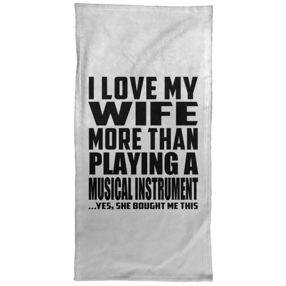 I Love My Wife More Than Playing A Musical Instrument - Hand Towel