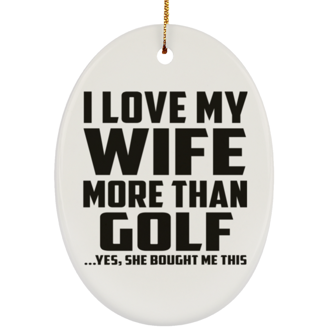 I Love My Wife More Than Golf - Oval Ornament