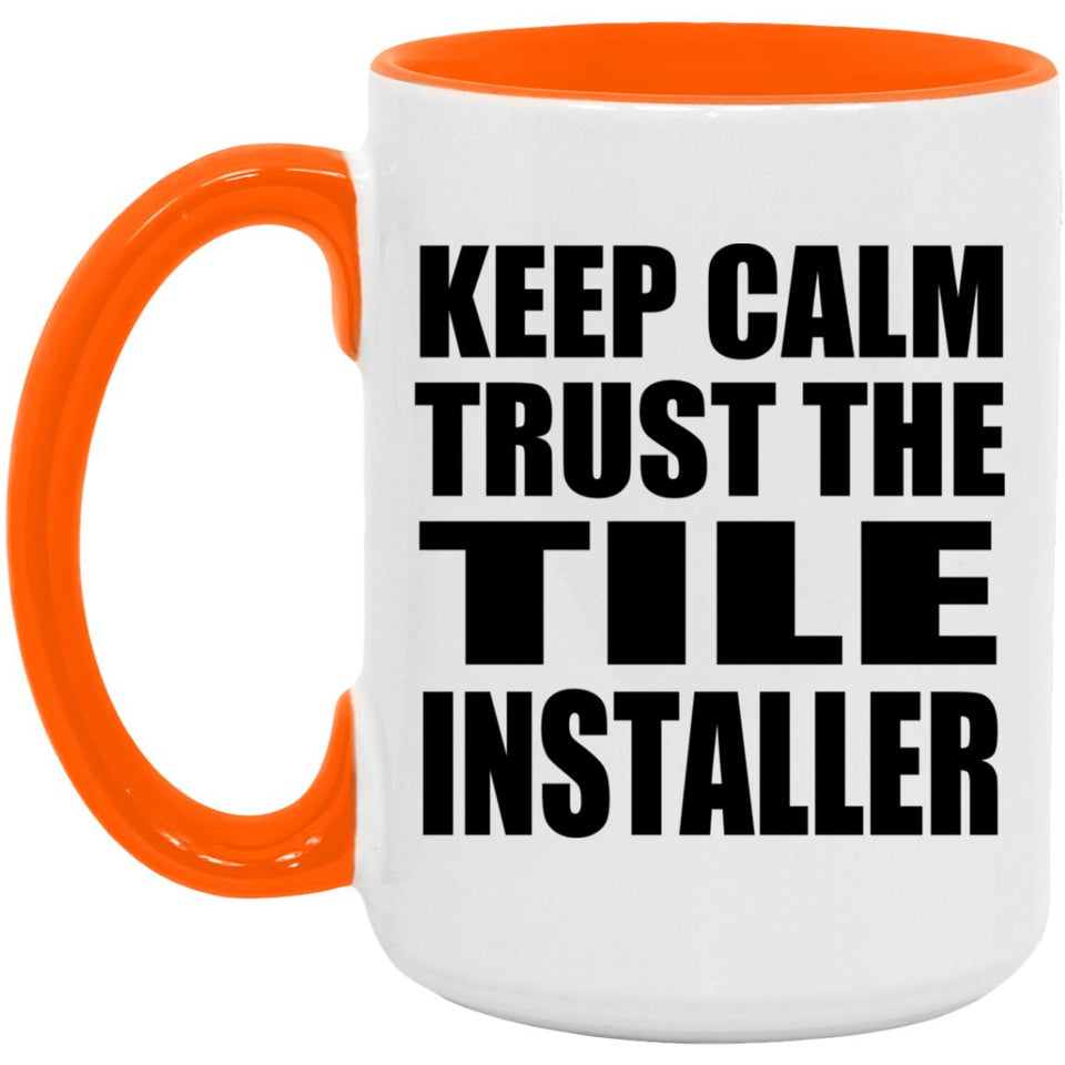 Keep Calm and Trust The Tile Installer - 15oz Accent Mug Orange