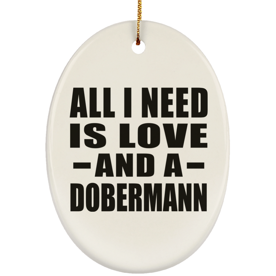 All I Need Is Love And A Dobermann - Oval Ornament