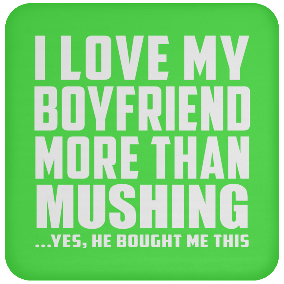 I Love My Boyfriend More Than Mushing - Drink Coaster