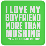 I Love My Boyfriend More Than Mushing - Drink Coaster