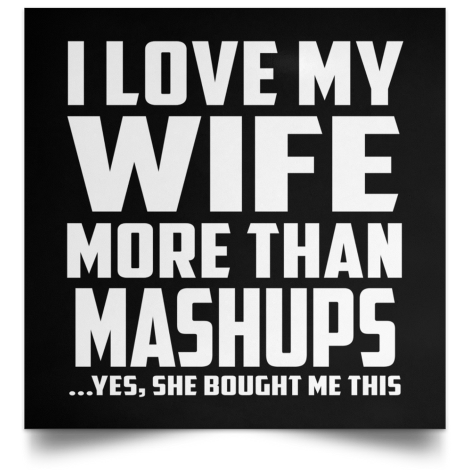 I Love My Wife More Than Mashups - Poster Square