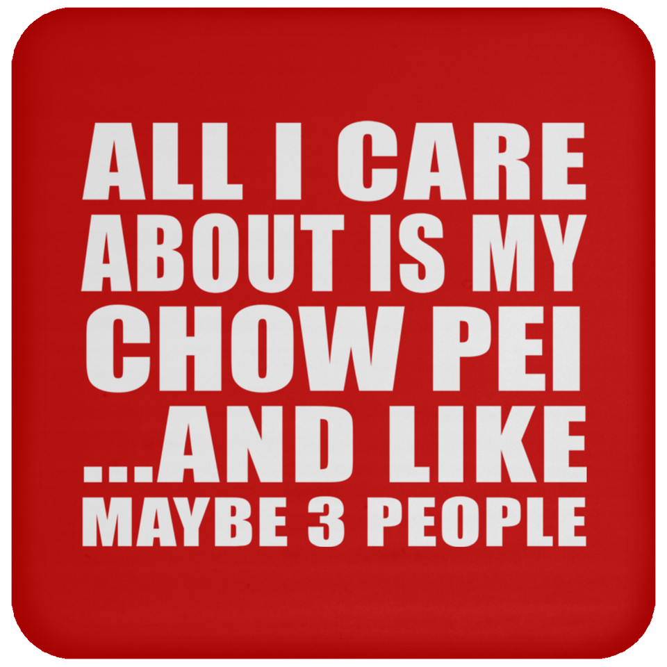 All I Care About Is My Chow Pei - Drink Coaster