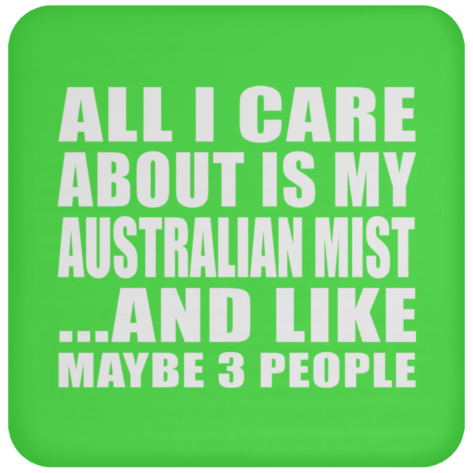 All I Care About Is My Australian Mist - Drink Coaster
