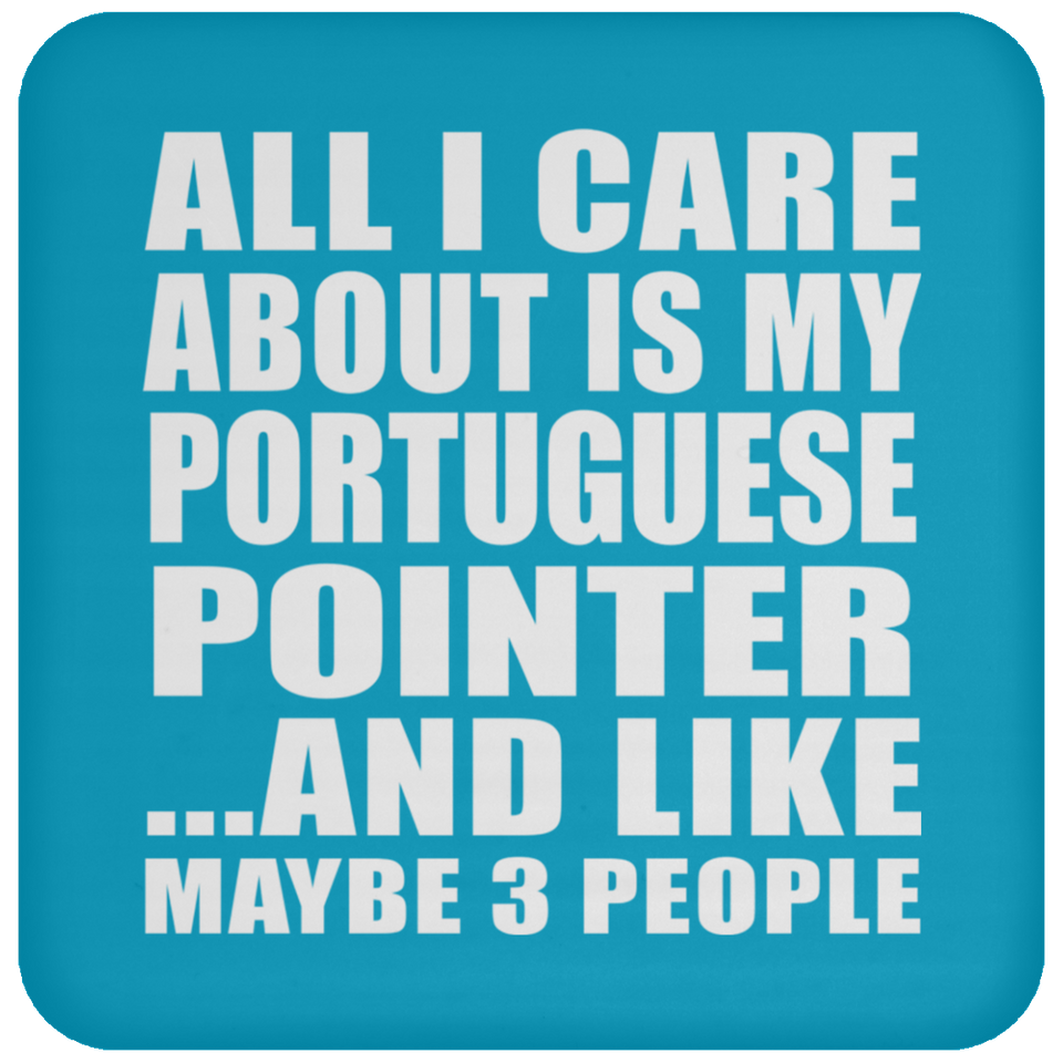 All I Care About Is My Portuguese Pointer - Drink Coaster