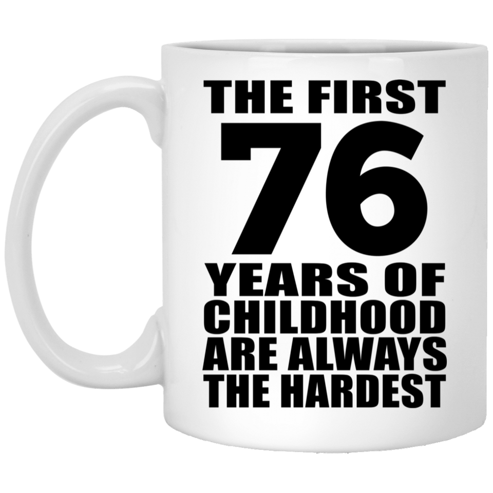 76th Birthday First 76 Years of Childhood Are The Hardest - 11oz Coffee Mug