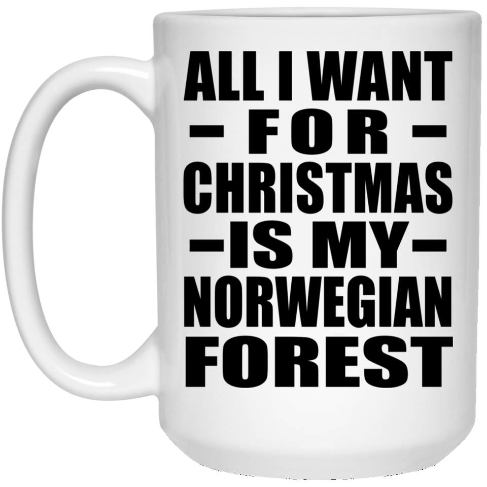 All I Want For Christmas Is My Norwegian Forest - 15 Oz Coffee Mug