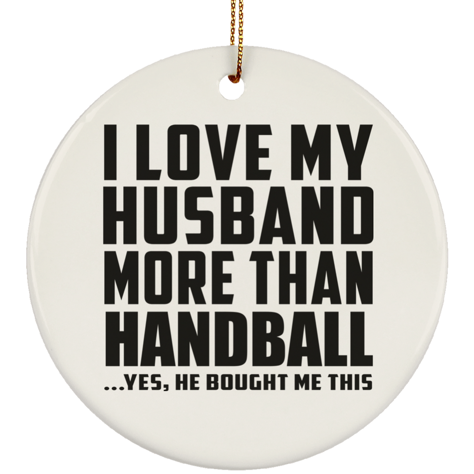 I Love My Husband More Than Handball - Circle Ornament