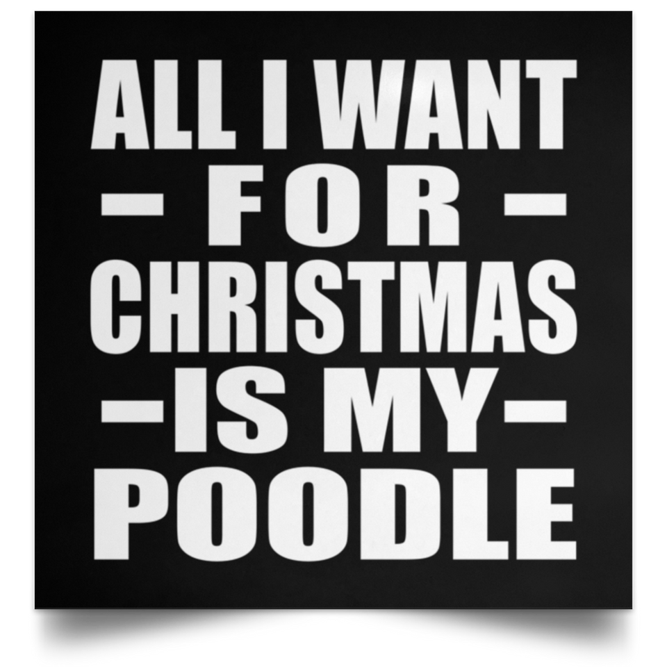 All I Want For Christmas Is My Poodle - Poster Square