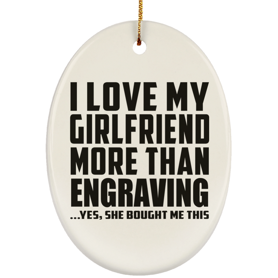 I Love My Girlfriend More Than Engraving - Oval Ornament