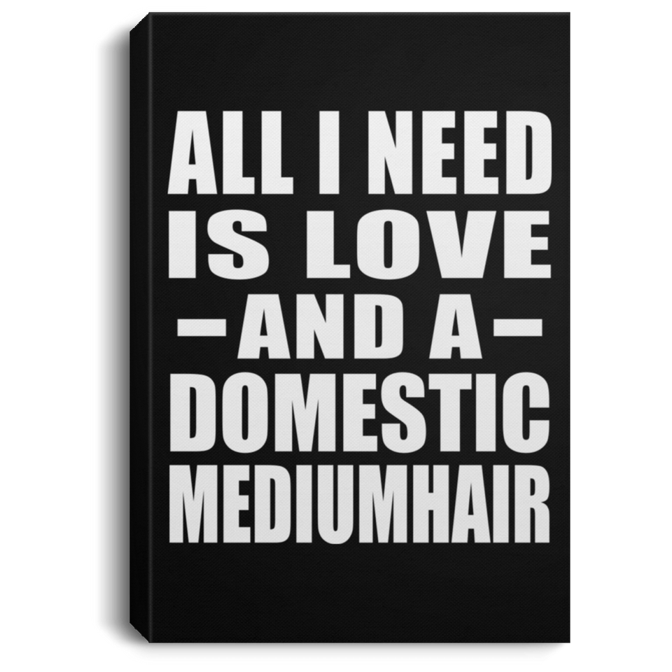 All I Need Is Love And A Domestic Mediumhair - Canvas Portrait