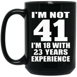 41st Birthday I'm Not 41 I'm 18 With 23 Years Experience - 15oz Coffee Mug Black