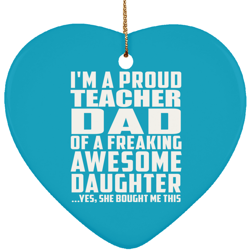 Proud Teacher Dad Of Awesome Daughter - Heart Ornament