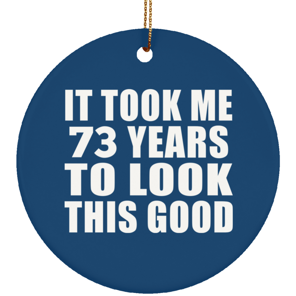 73rd Birthday Took Me 73 Years To Look This Good - Circle Ornament