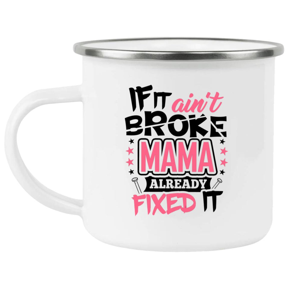 If It Ain't Broke, MAMA Already Fixed It - 12oz Camping Mug