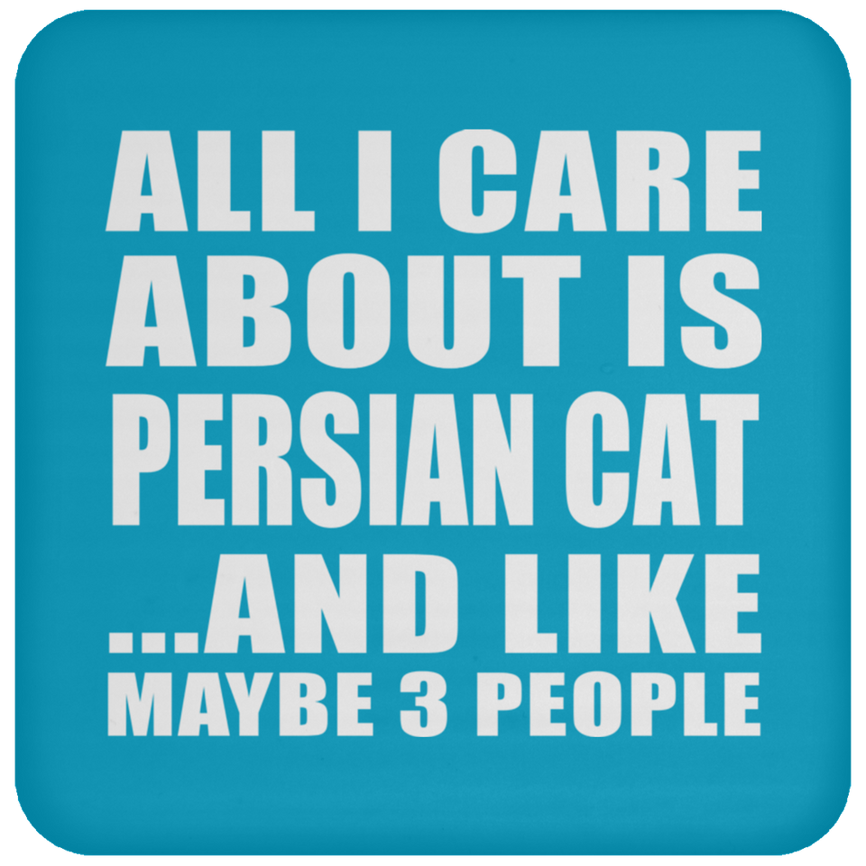 All I Care About Is Persian Cat - Drink Coaster
