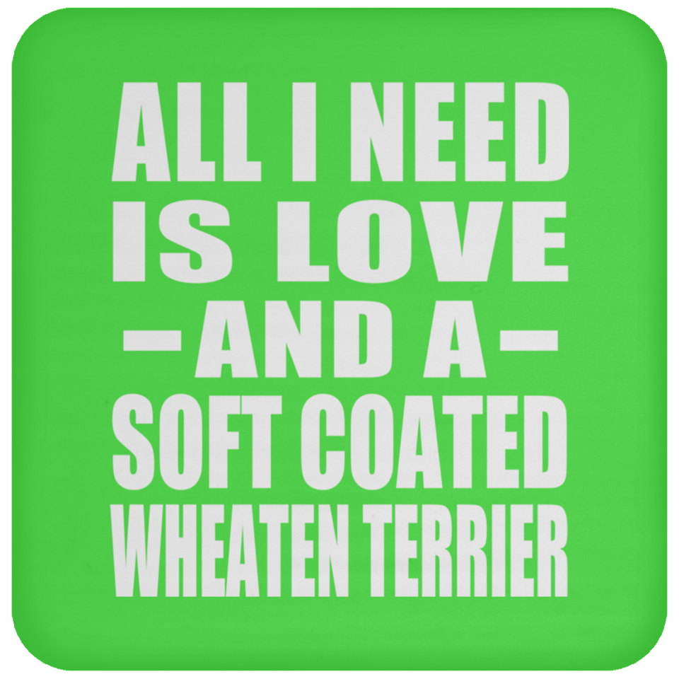 All I Need Is Love And A Soft Coated Wheaten Terrier - Drink Coaster