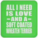 All I Need Is Love And A Soft Coated Wheaten Terrier - Drink Coaster