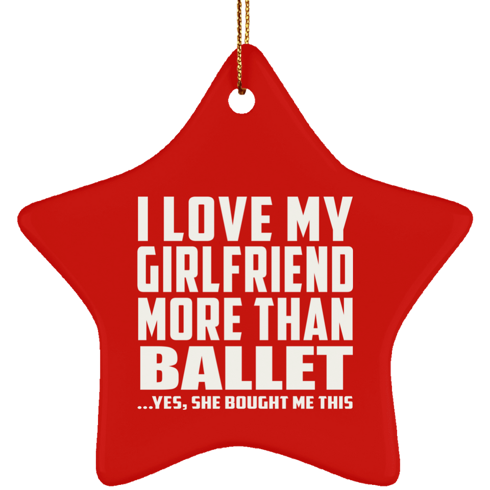 I Love My Girlfriend More Than Ballet - Star Ornament