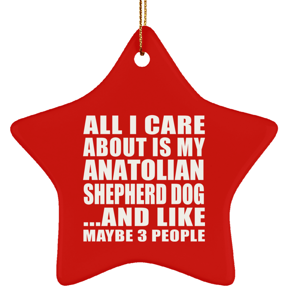 All I Care About Is My Anatolian Shepherd Dog - Star Ornament