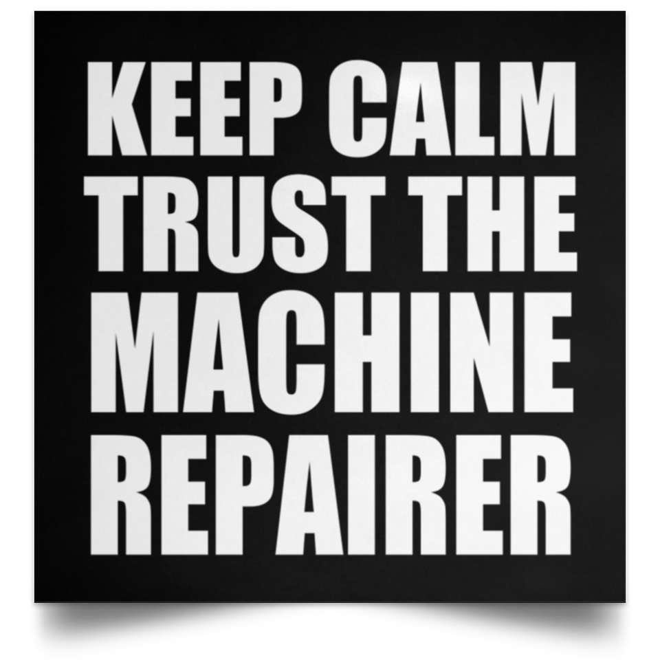 Keep Calm and Trust The Machine Repairer - Poster Square