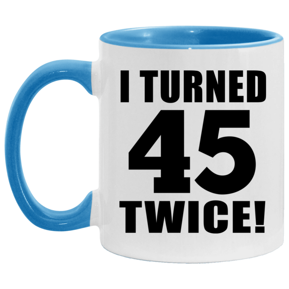 90th Birthday I Turned 45 Twice - 11oz Accent Mug Blue