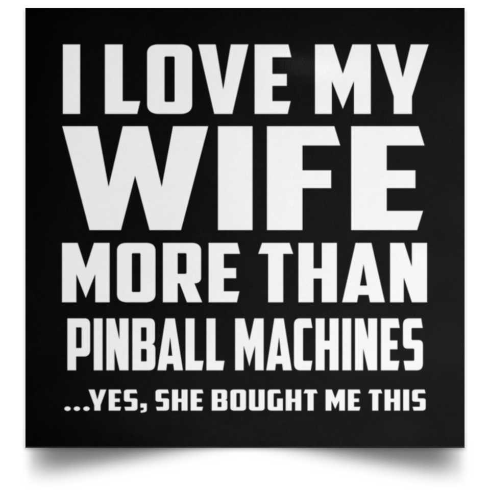 I Love My Wife More Than Pinball Machines - Poster Square