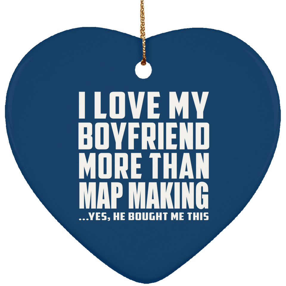 I Love My Boyfriend More Than Map Making - Heart Ornament