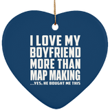 I Love My Boyfriend More Than Map Making - Heart Ornament
