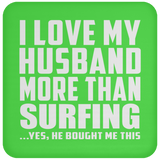 I Love My Husband More Than Surfing - Drink Coaster