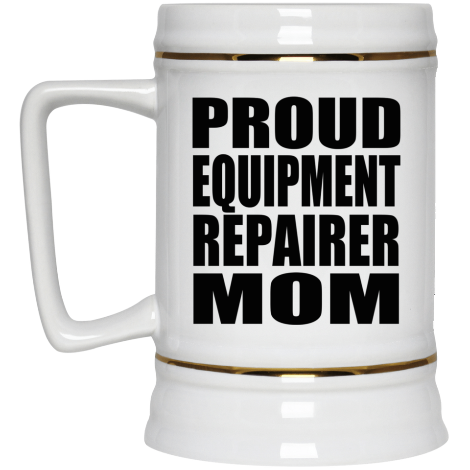 Proud Equipment Repairer Mom - Beer Stein