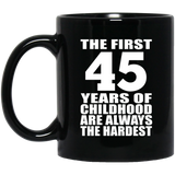 45th Birthday First 45 Years of Childhood Are The Hardest - 11oz Coffee Mug Black