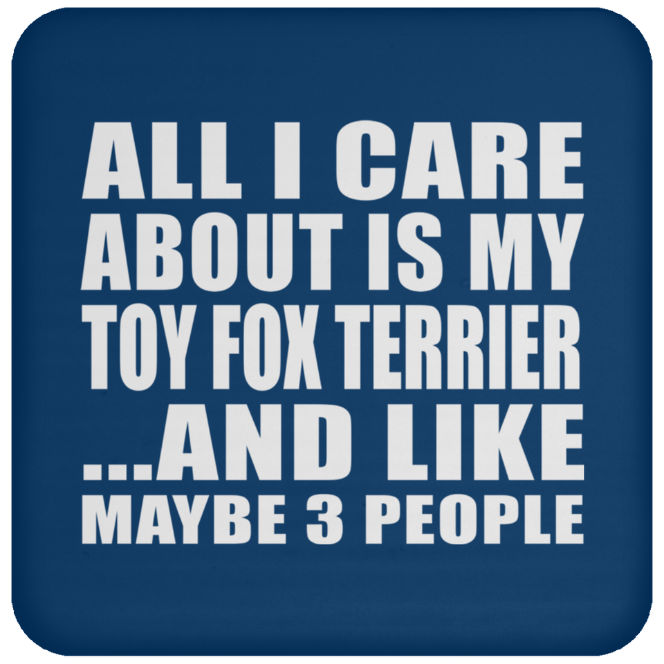 All I Care About Is My Toy Fox Terrier - Drink Coaster