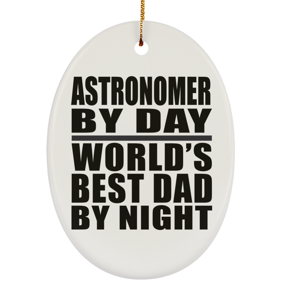 Astronomer By Day World's Best Dad By Night - Oval Ornament