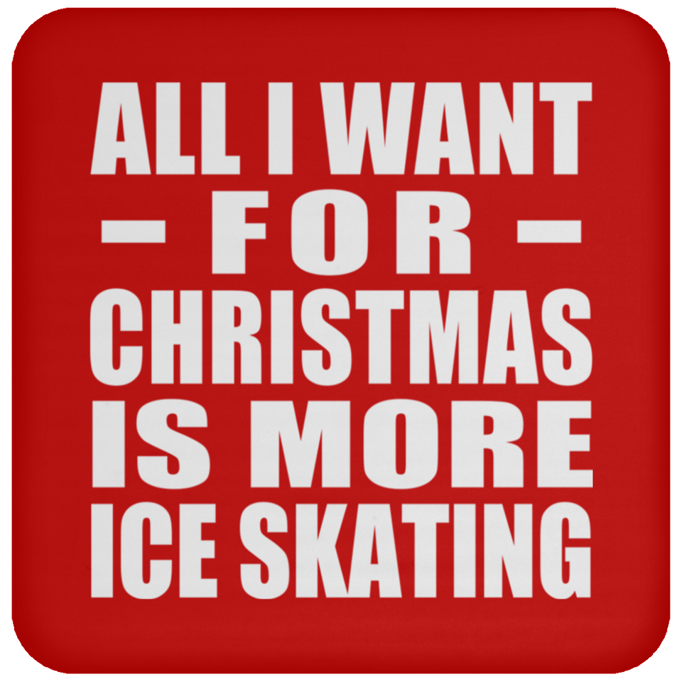 All I Want For Christmas Is More Ice Skating - Coaster