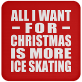 All I Want For Christmas Is More Ice Skating - Coaster