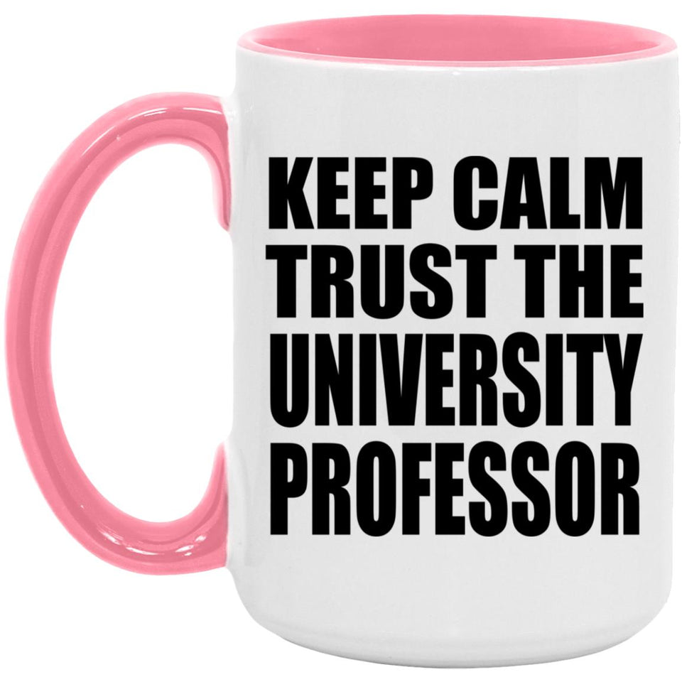 Keep Calm and Trust The University Professor - 15oz Accent Mug Pink