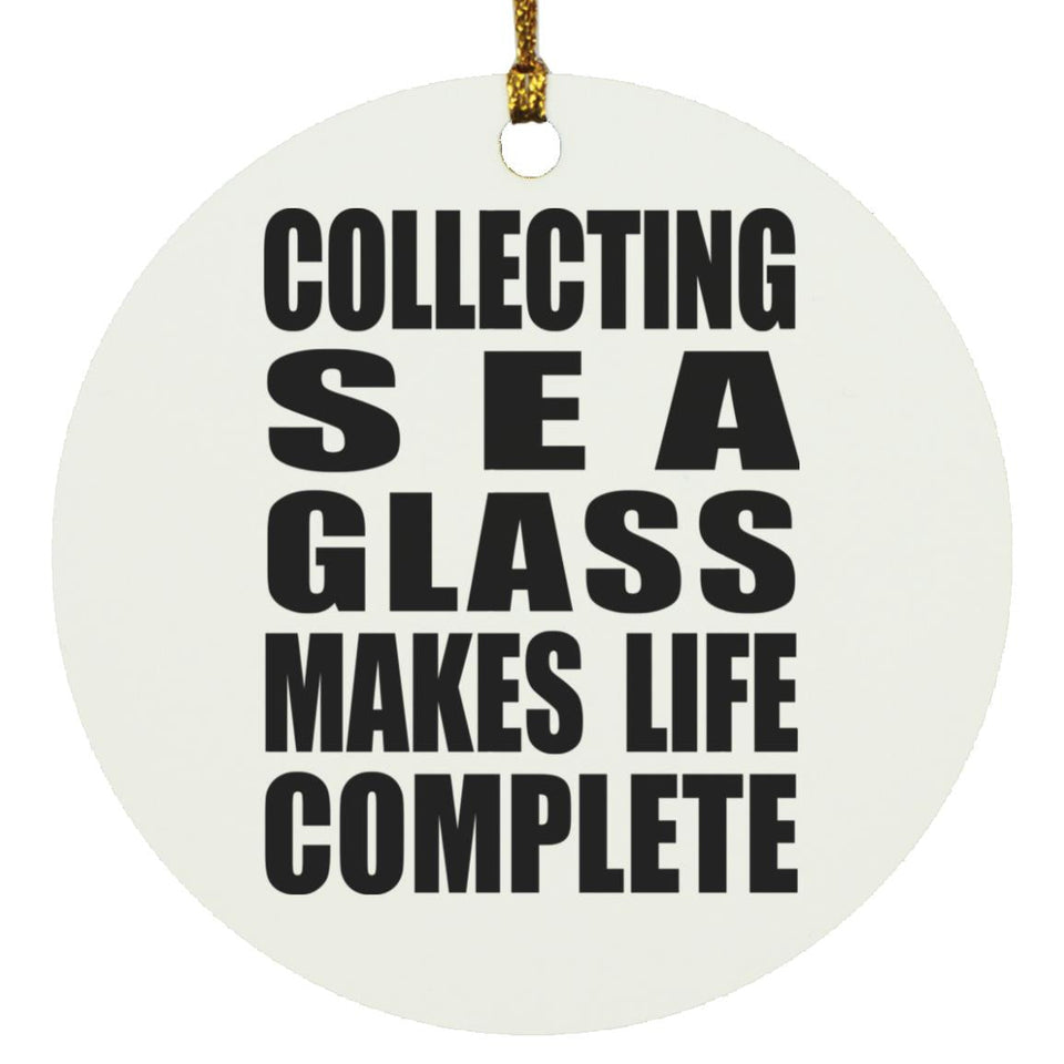 Collecting Sea Glass Makes Life Complete - Circle Ornament