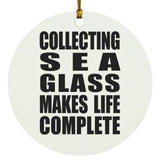 Collecting Sea Glass Makes Life Complete - Circle Ornament