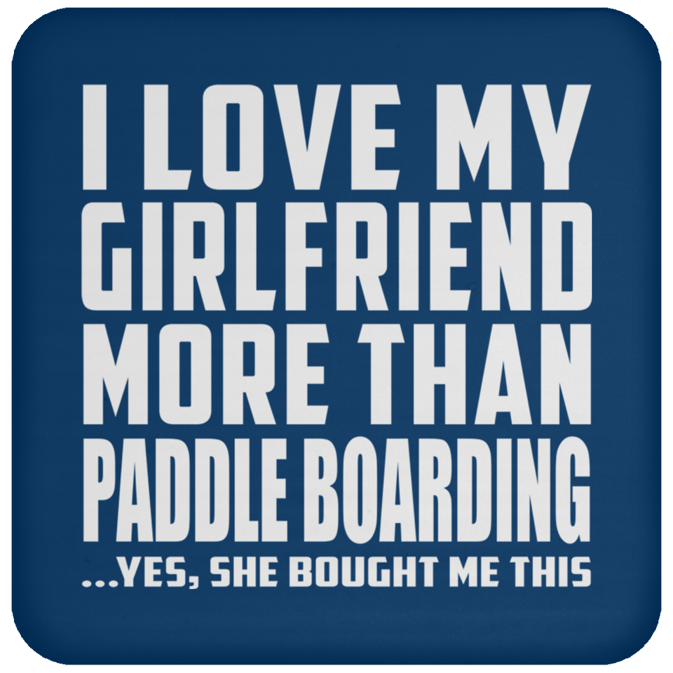 I Love My Girlfriend More Than Paddle Boarding - Drink Coaster