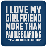 I Love My Girlfriend More Than Paddle Boarding - Drink Coaster