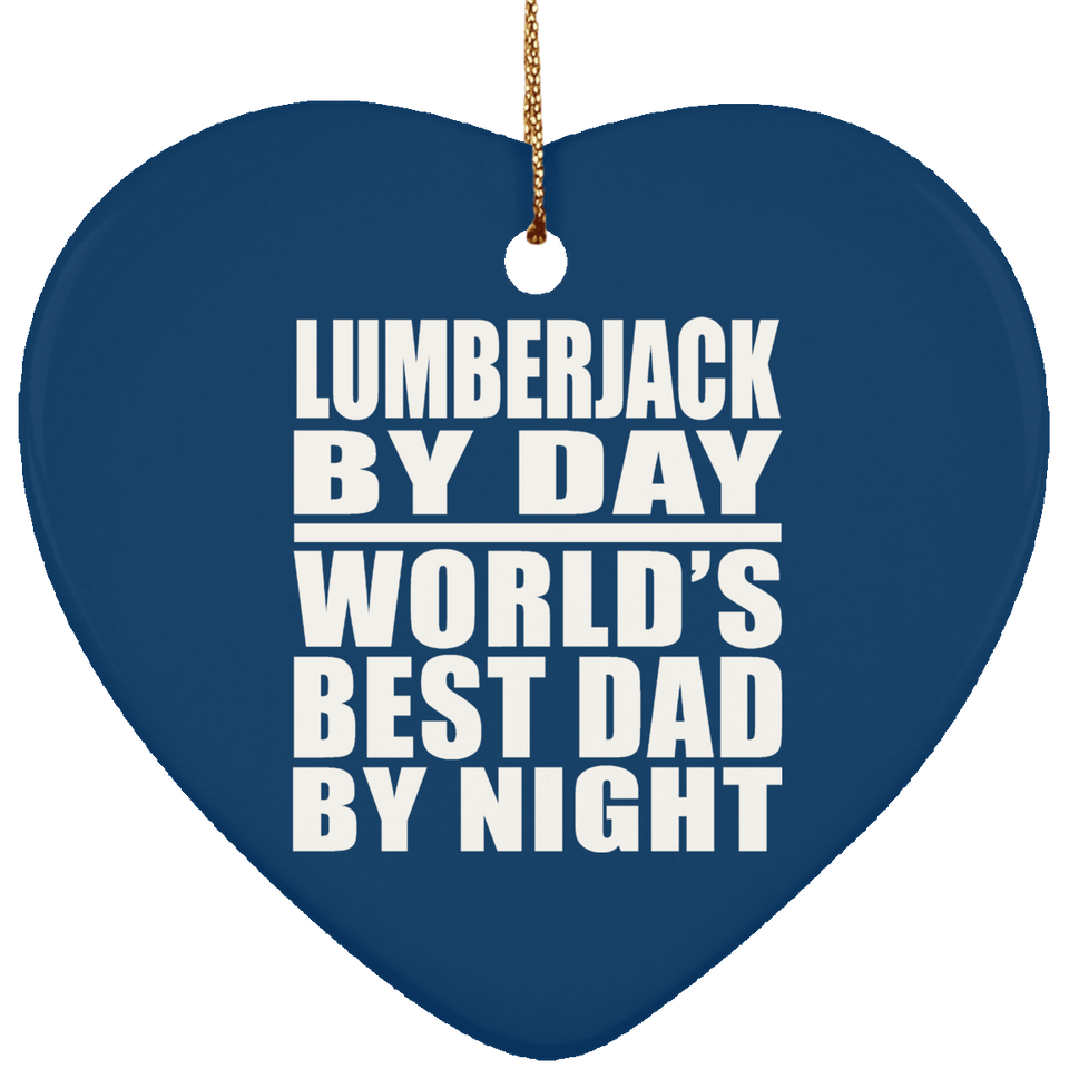 Lumberjack By Day World's Best Dad By Night - Heart Ornament