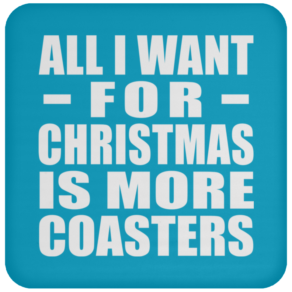 All I Want For Christmas Is More Coasters - Coaster