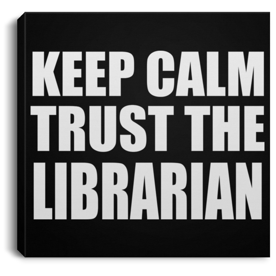 Keep Calm and Trust The Librarian - Canvas Square