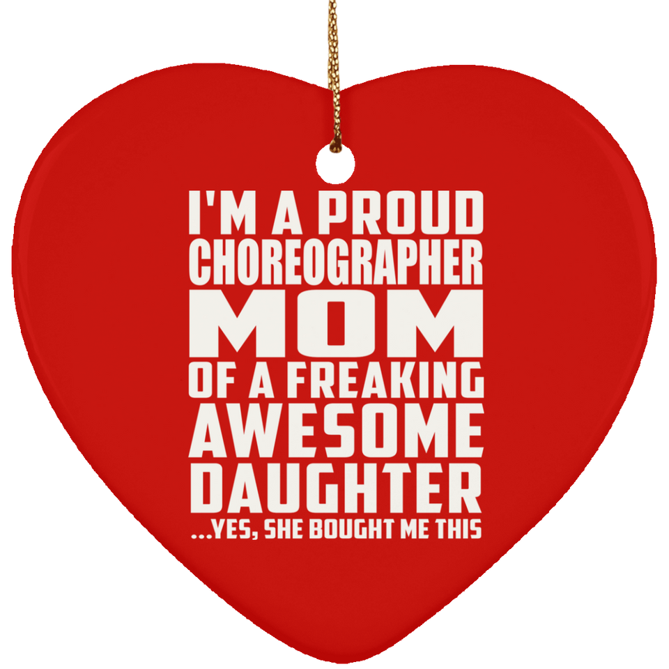 Proud Choreographer Mom Of Awesome Daughter - Heart Ornament